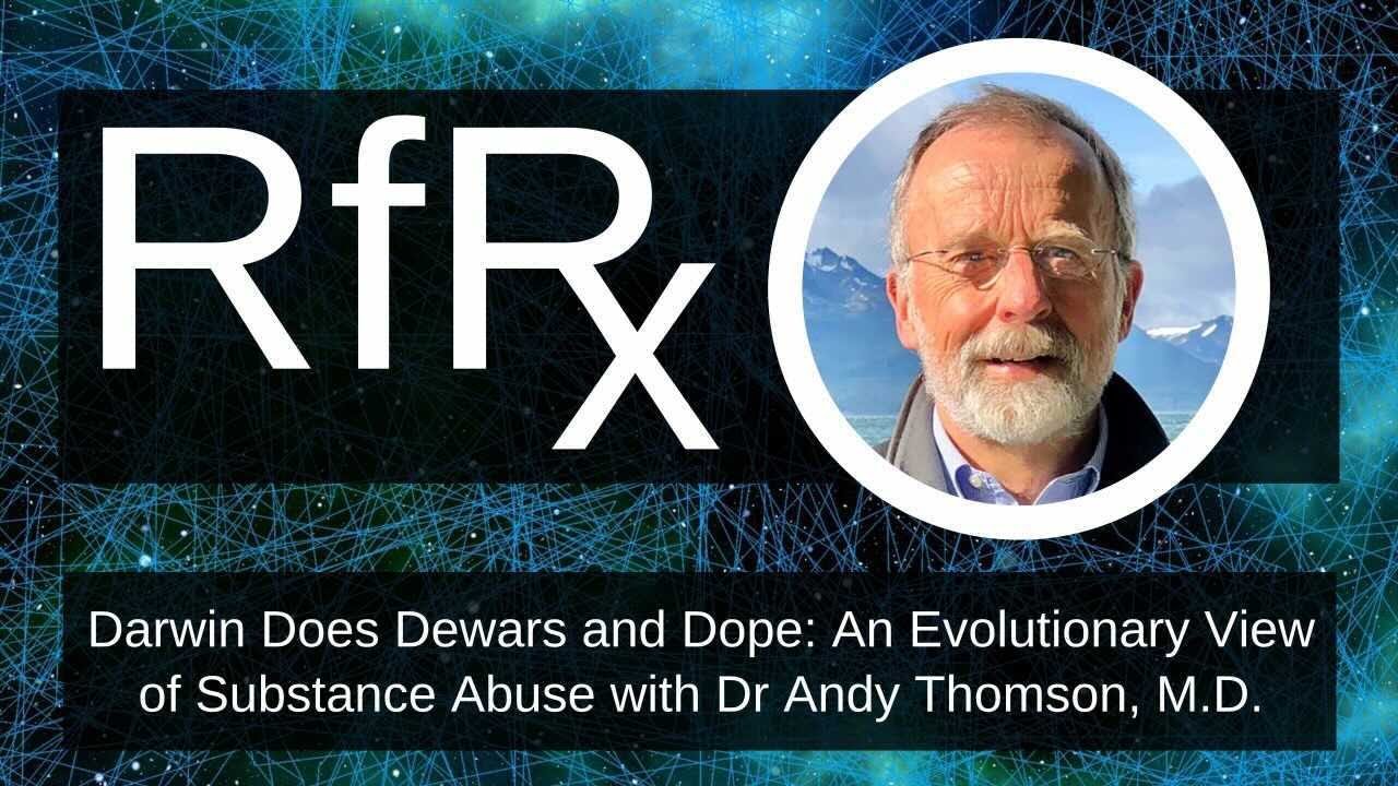 RfRx - Darwin Does Dewars and Dope: An Evolutionary View of Substance Abuse w/ Dr Andy Thomson, MD