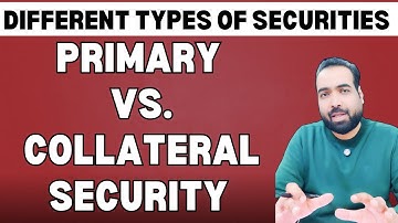 Class-14: Primary vs Collateral Security in Bank Loans | Types of Loan Securities Explained
