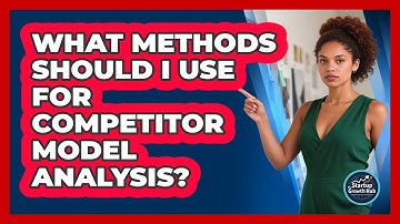 What Methods Should I Use For Competitor Model Analysis?