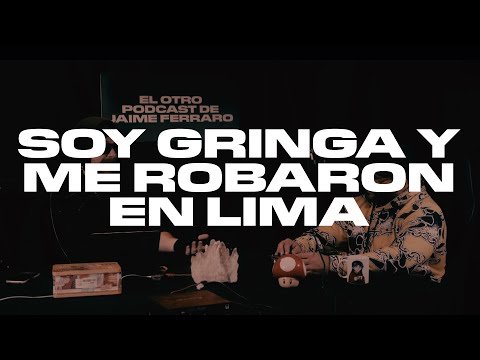 "Soy gringa y me robaron en Lima" - El Otro Podcast de Jaime Ferraro - ep2