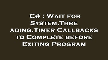 C# : Wait for System.Threading.Timer Callbacks to Complete before Exiting Program