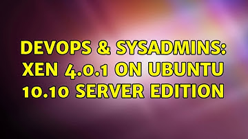 DevOps & SysAdmins: Xen 4.0.1 on ubuntu 10.10 server edition