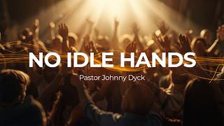 No Idle Hands - Pastor Johnny Dyck