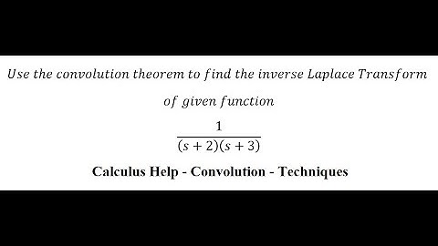Use the convolution theorem to find the inverse Laplace Transform of given function 1/(s+2)(s+3)