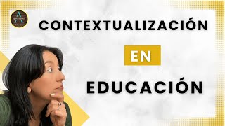 Qué Es La Contextualización En Educación Y Cómo Realizarla?