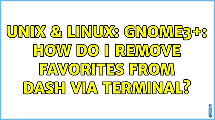 Unix & Linux: Gnome3+: How do I remove favorites from Dash via terminal?