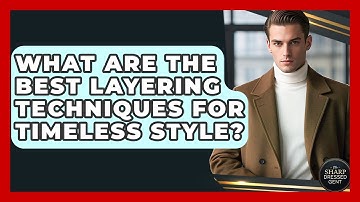What Are The Best Layering Techniques For Timeless Style? - The Sharp Dressed Gent