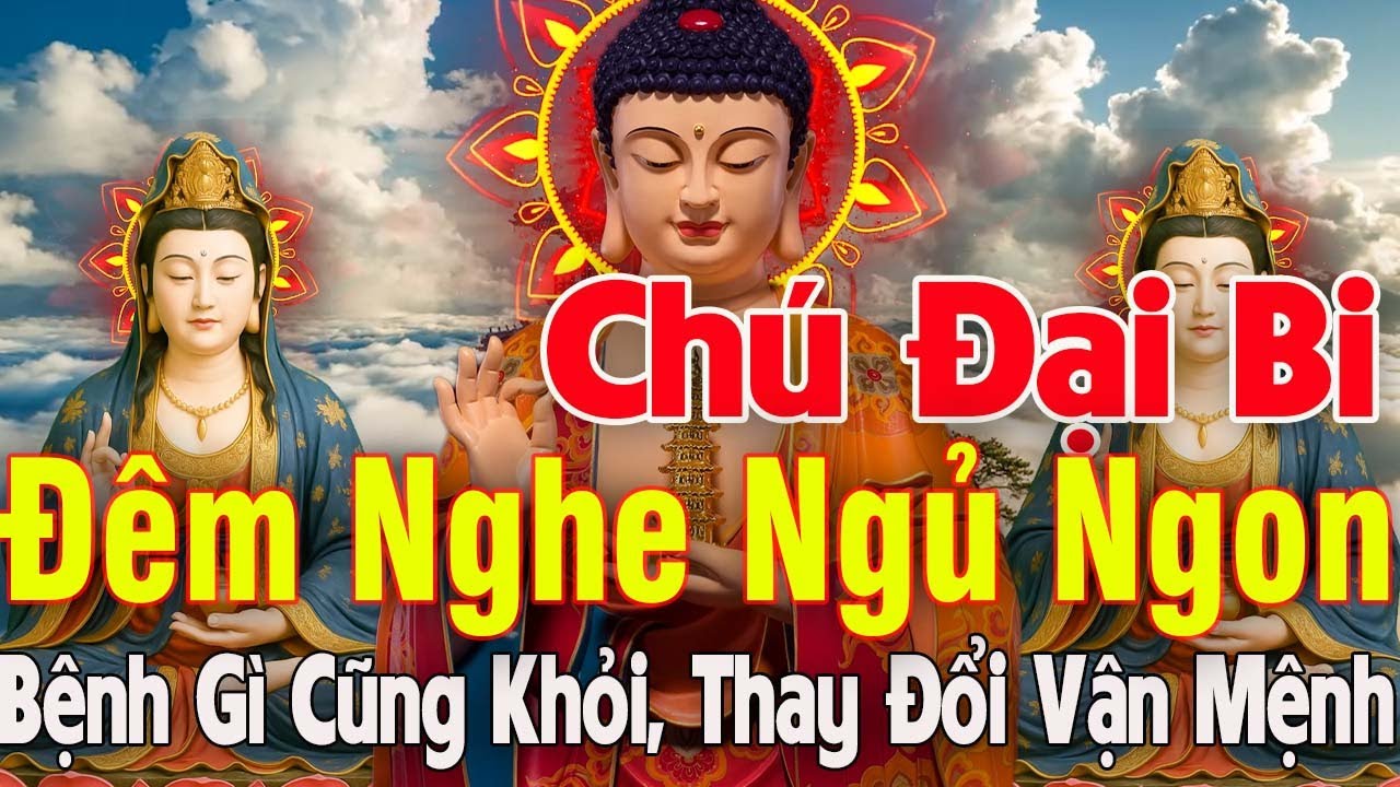 Nghe Mỗi Ngày Kinh Chú Đại Bi 21 Biến Bệnh Gì Cũng Hết Thay Đổi Vận Mệnh Tiền Tài Ào Ào Vào Nhà