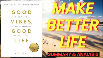 Good Vibes, Good Life by Vex King | Unlocking Greatness - Book Summary for Self-Love and Positivity
