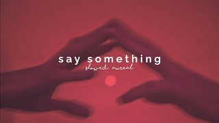 a great big world - say something ft. christina aguilera (slowed   reverb)