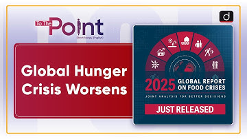 2025 Global Report on Food Crises | Global Hunger Crisis | To The Point | Drishti IAS English