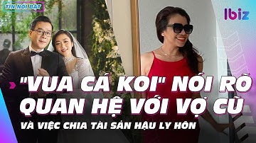Tin giải trí 11/5 | "Vua cá koi" nói rõ quan hệ với vợ cũ và việc chia tài sản hậu ly hôn | Ibiz