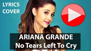 ARIANA GRANDE - No Tears Left To Cry LYRICS COVER