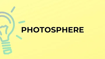 What is the meaning of the word PHOTOSPHERE?