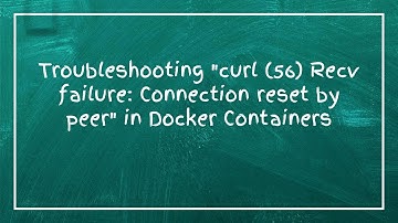 Troubleshooting "curl (56) Recv failure: Connection reset by peer" in Docker Containers