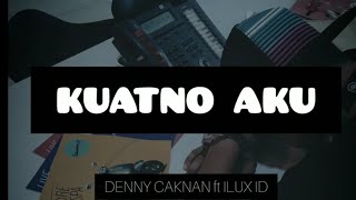 DENNY CAKNAN feat ILUX ID - KUATNO AKU | LIRIK