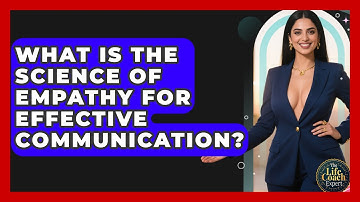 What Is The Science Of Empathy For Effective Communication? - The Life Coach Expert