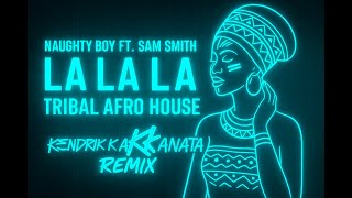 Naughty Boy Ft. Sam Smith - La La La (Kendrik Kanata Remix) Tribal Afro House