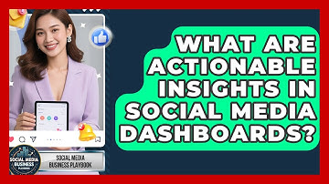What Are Actionable Insights In Social Media Dashboards? - Social Media Business Playbook