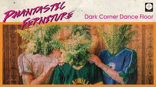 Video thumbnail of "Phantastic Ferniture - Dark Corner Dance Floor [OFFICIAL AUDIO]"