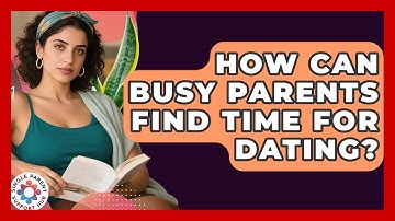 How Can Busy Parents Find Time for Dating? | Single Parent Support Hub News