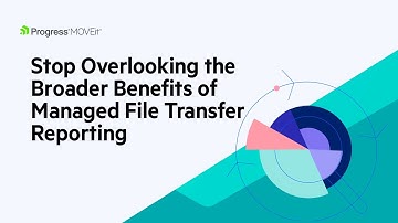 Stop Overlooking the Broader Benefits of Managed File Transfer Reporting