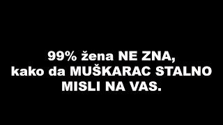 99% žena NE ZNA, kako da MUŠKARAC STALNO MISLI NA VAS