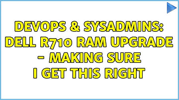 DevOps & SysAdmins: Dell R710 RAM Upgrade - Making sure I get this right (2 Solutions!!)