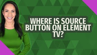 Where is source button on Element TV?