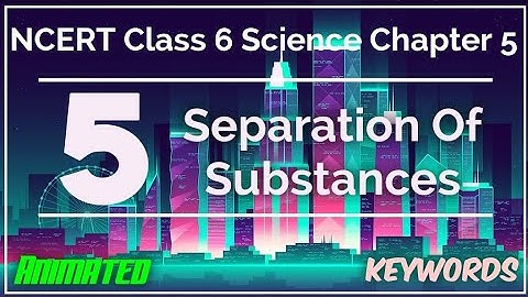 ( Animated ) NCERT Class 6 Science Chapter 5 Separation Of Substances ( KEYWORDS )