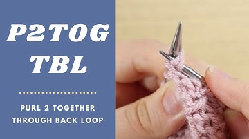 How to Purl 2 Together Through the Back Loop (P2TOGtbl | P2TOG tbl | p2tog tbl)