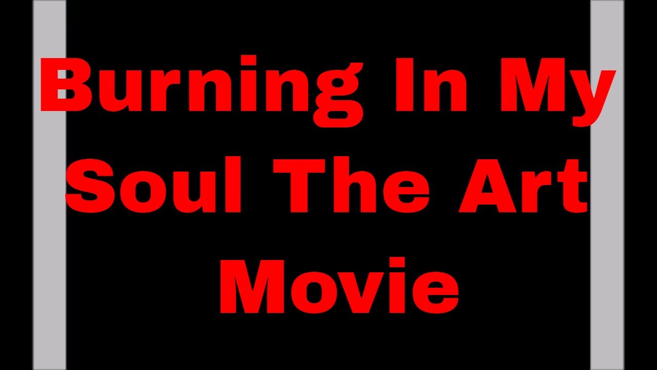 Burning In My Soul The Art Movie YouTube