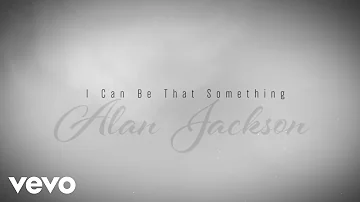 Alan Jackson - I Can Be That Something (Official Lyric Video)