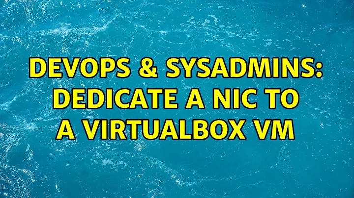 DevOps & SysAdmins: Dedicate a NIC to a Virtualbox VM (2 Solutions!!)