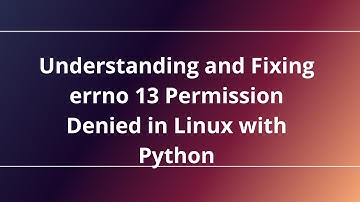 Understanding and Fixing errno 13 Permission Denied in Linux with Python