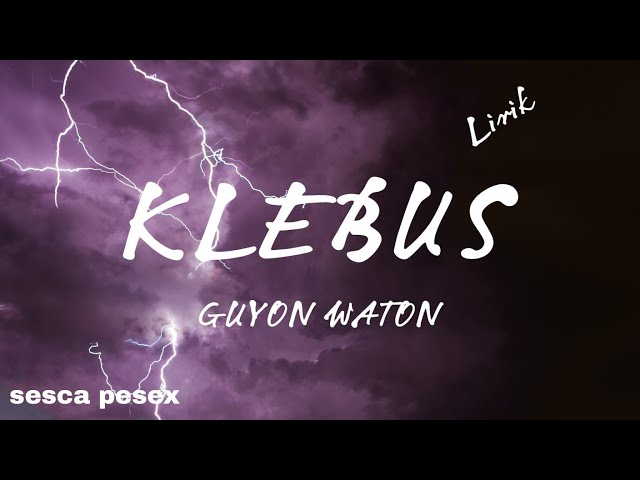 KLEBUS ~ GUYON WATON (LIRIK LAGU) class=