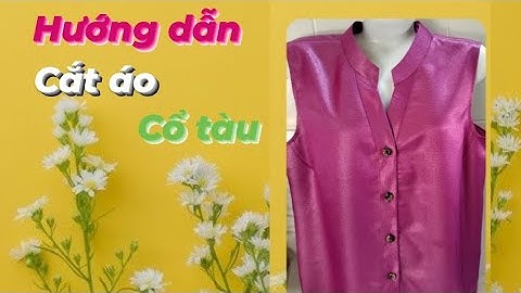 39/Võ Thị Rảnh/Hướng dẫn cắt áo cổ tàu tim , gài nút ,vải không giản.
