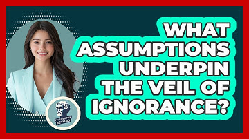What Assumptions Underpin The Veil Of Ignorance?