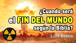 ¿Cuando será el fin del mundo según la Biblia? - Luis Bravo