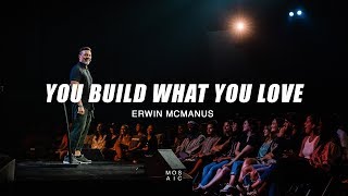 You Build What You Love | Erwin McManus - Mosaic