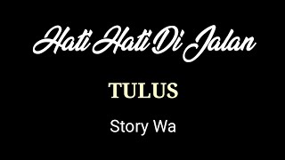 Hati Hati Di Jalan - Tulus (story wa)