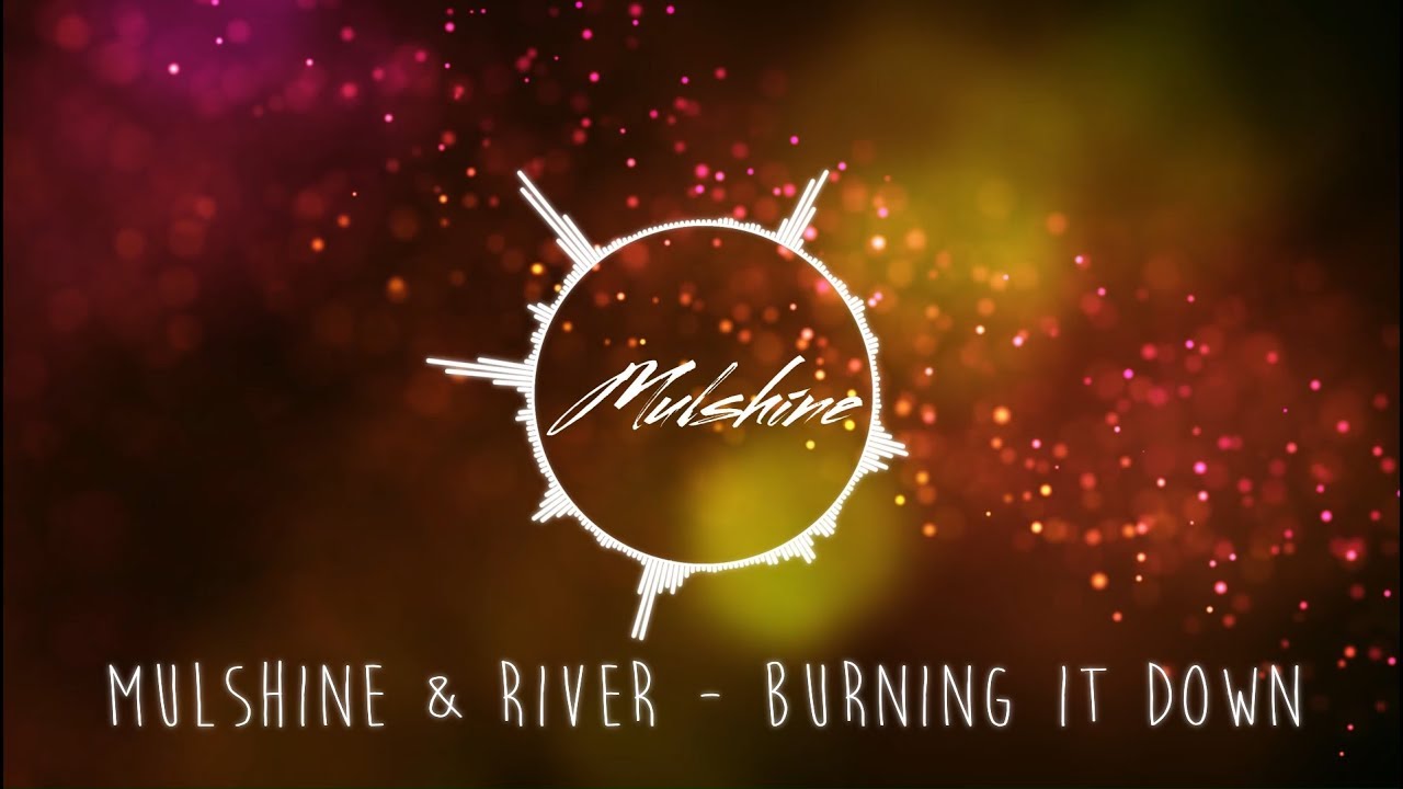 Watch Mulshine & River - Burning It Down on YouTube Watch Mulshine & River - Burning It Down on YouTube