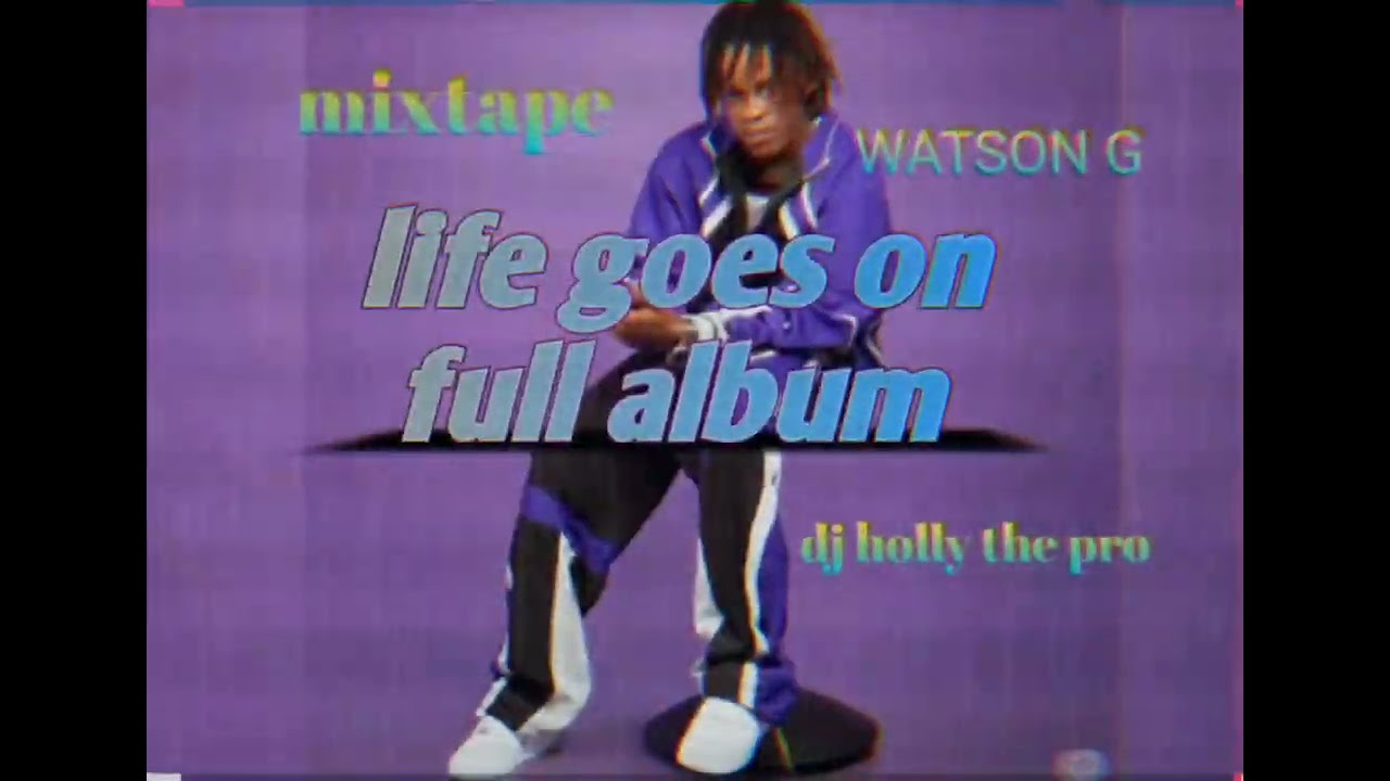 Watson-g  life goes on mixtape full album 2025 Dj   holly_thepro #album #2025 @Pipitipamigranyo2103 
