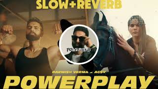 Powerplay (Slow + Reverb) Parmish Verma X Agsy Slow & Reverb