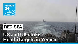 us and uk strike houthi targets in yemen after attacks on shipping in red sea • france 24 english