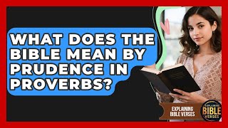 What Does The Bible Mean By Prudence In Proverbs? - Explaining Bible Verses Information