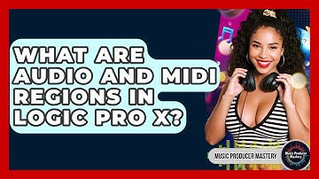 What Are Audio And MIDI Regions In Logic Pro X? - Music Producer Mastery