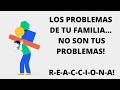 LOS PROBLEMAS DE TU FAMILIA NO SON TUYOS!