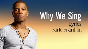 Why We Sing With Lyrics - Kirk Franklin - Gospel Songs Lyrics