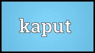 Kaput Meaning
